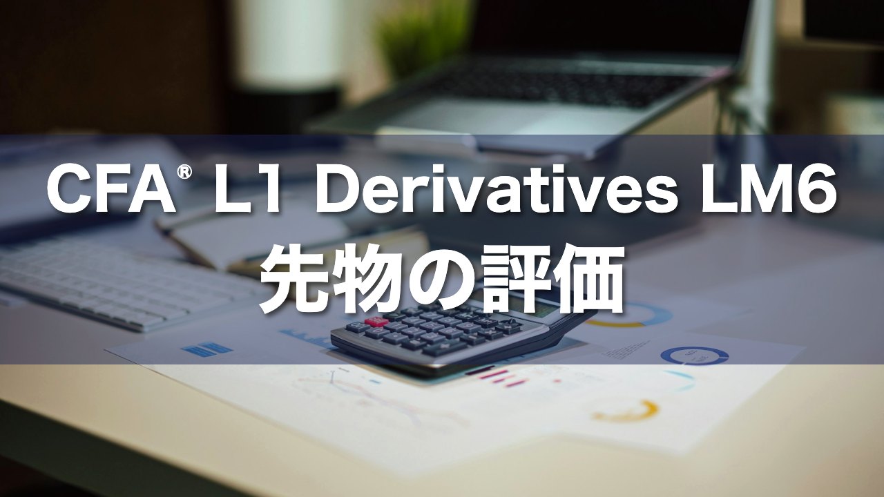 CFA L1 Derivatives LM6 先物の評価の要点解説