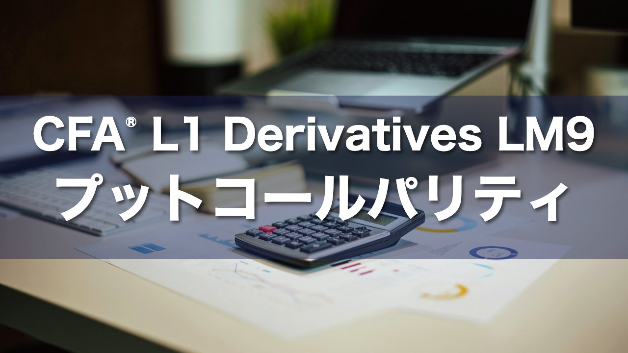 CFA L1 Derivatives LM9 プットコールパリティの要点解説
