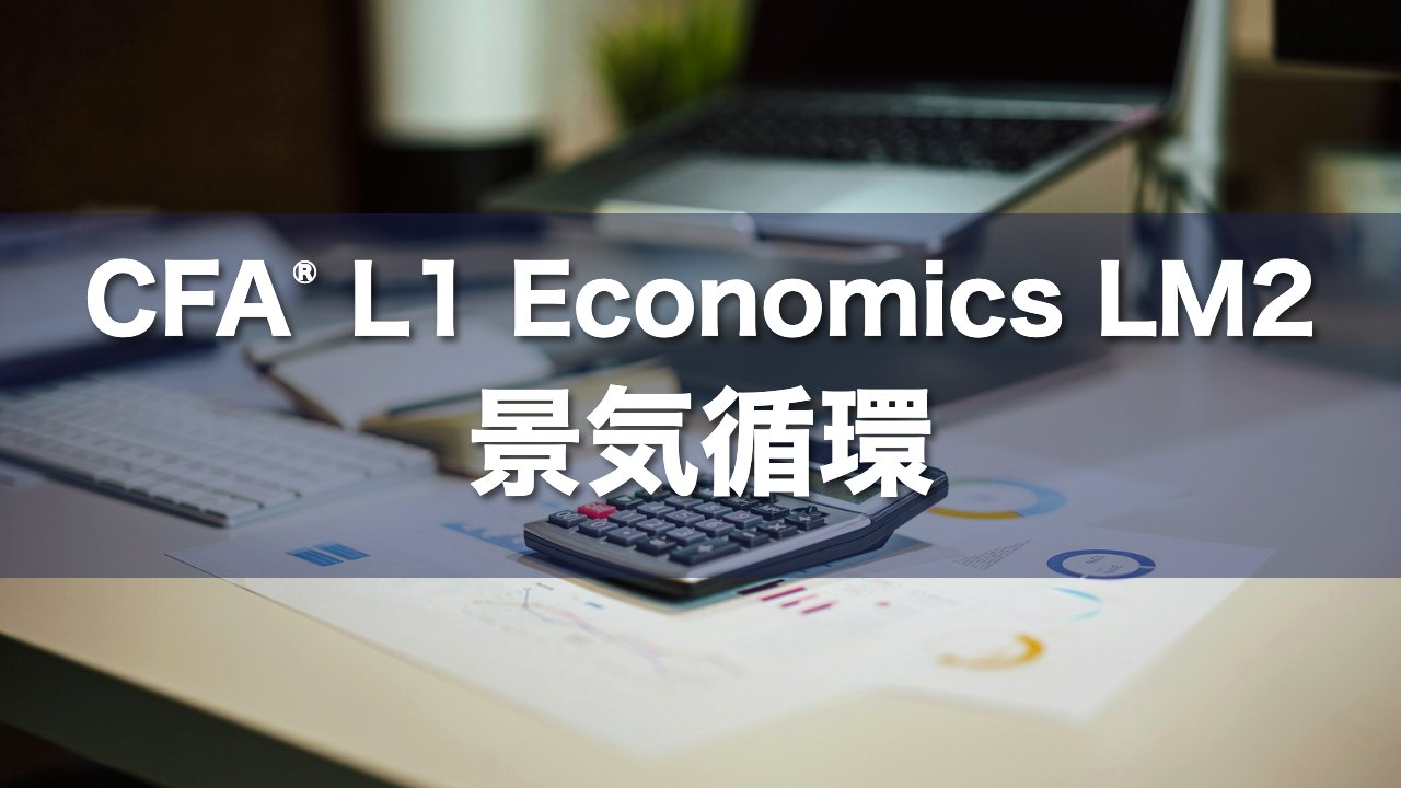CFA L1 Economics LM2 景気循環の要点解説