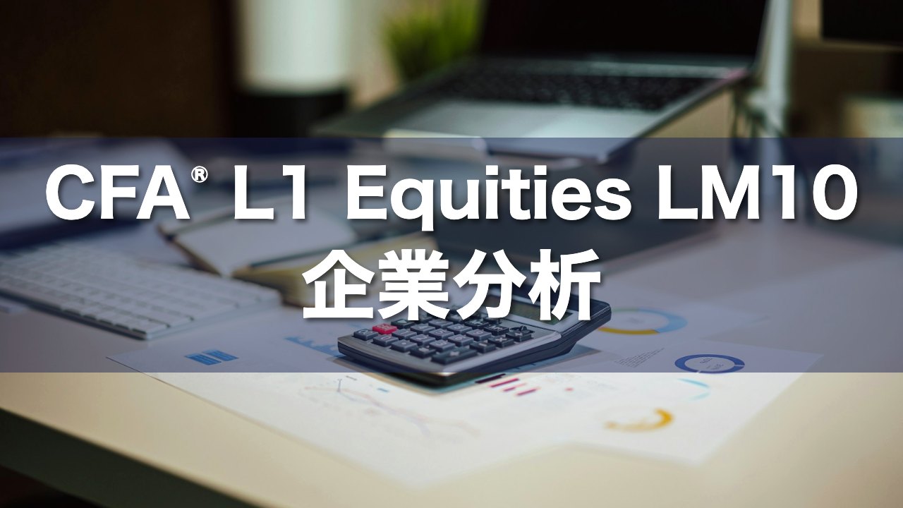 CFA L1 Equities LM10 企業分析の要点解説