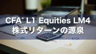 CFA L1 Equities LM4 株式リターンの源泉の要点解説