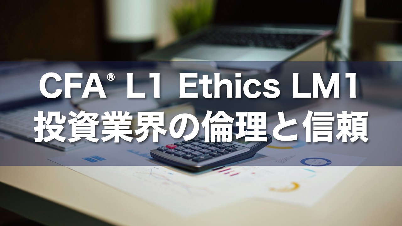 CFA L1 Ethics LM1 投資業界の倫理と信頼の要点解説
