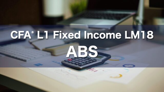 CFA L1 Fixed Income LM18 ABSの要点解説