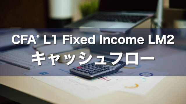 CFA L1 Fixed Income LM2 キャッシュフローの要点解説