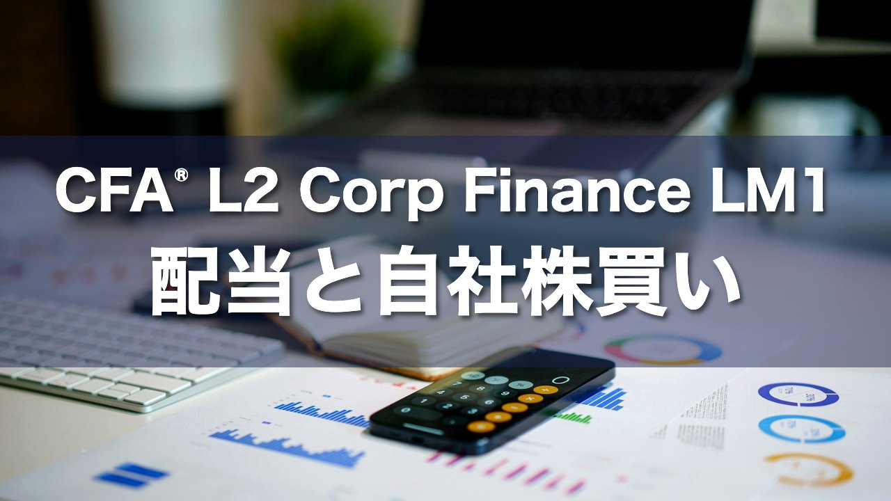 CFA L2 Corp Finance LM1 配当と自社株買いの要点解説