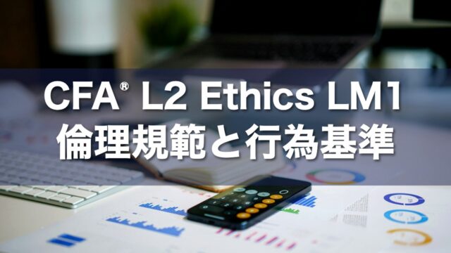 CFA L2 Ethics LM1 倫理規範と行為基準の要点解説