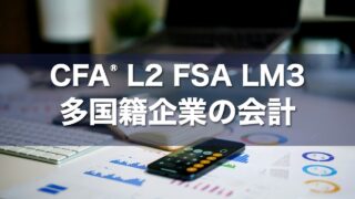 CFA L2 FSA LM3 多国籍企業の会計の要点解説