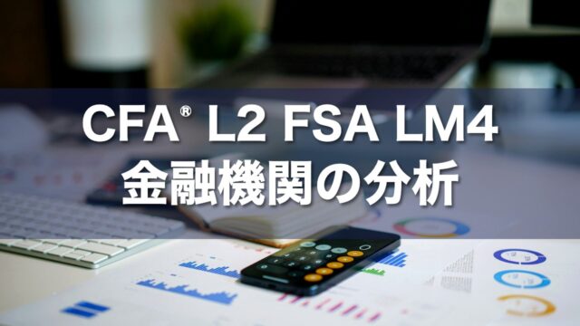 CFA L2 FSA LM4 金融機関の分析の要点解説