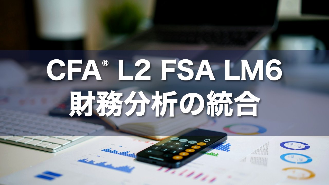 CFA L2 FSA LM6 財務分析の統合の要点解説