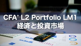 CFA L2 Portfolio LM1 経済と投資市場の要点解説
