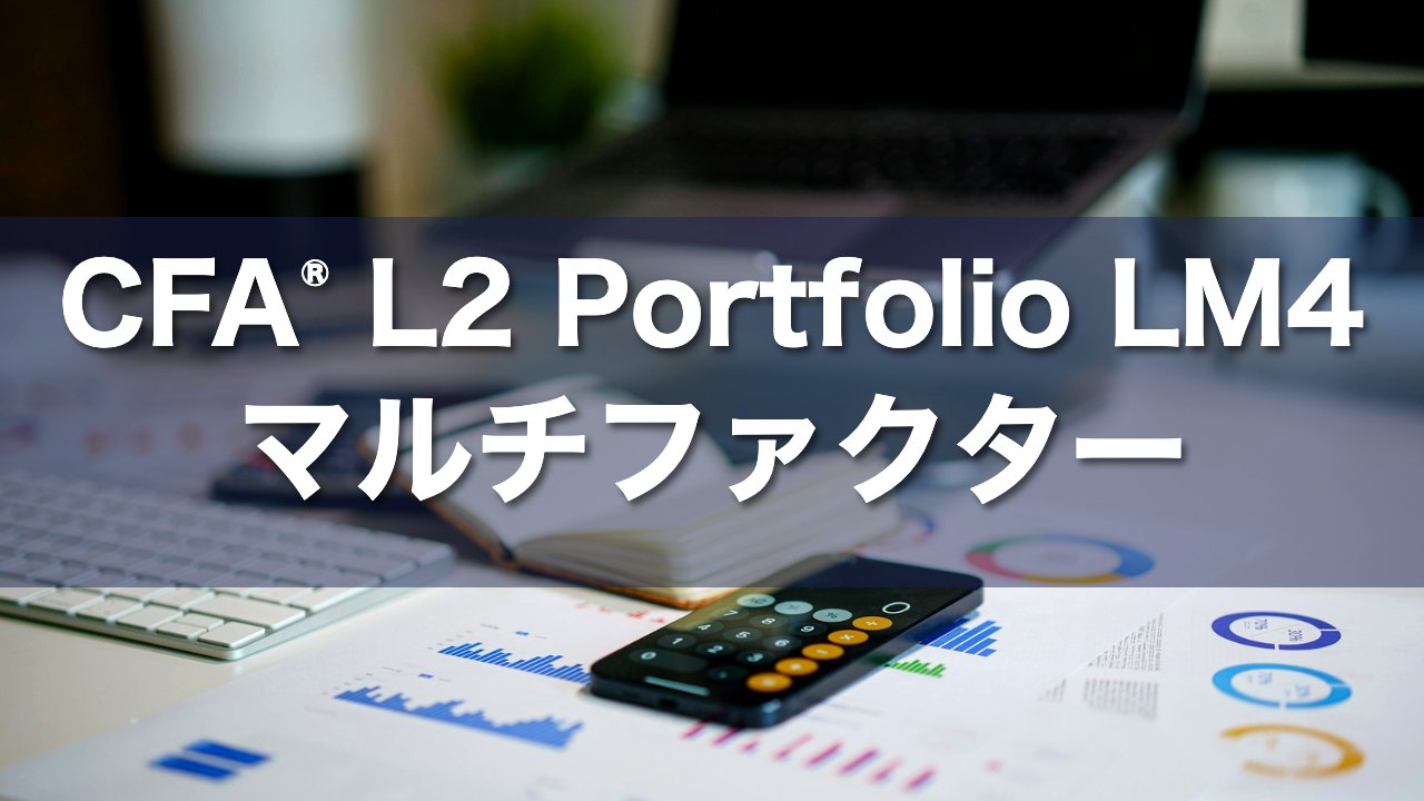 CFA L2 Portfolio LM4 マルチファクターの要点解説