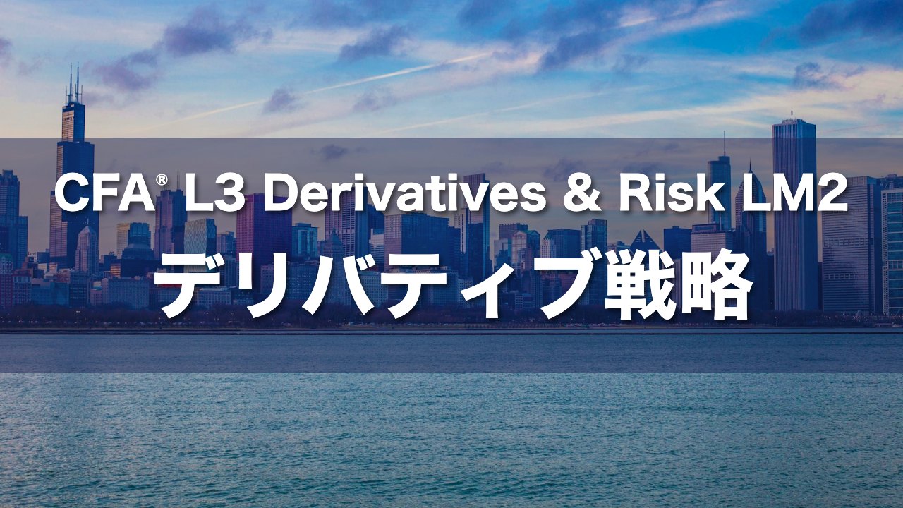 CFA L3 Derivatives & Risk LM2 デリバティブ戦略の要点解説