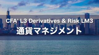 CFA L3 Derivatives & Risk LM3 通貨マネジメントの要点解説