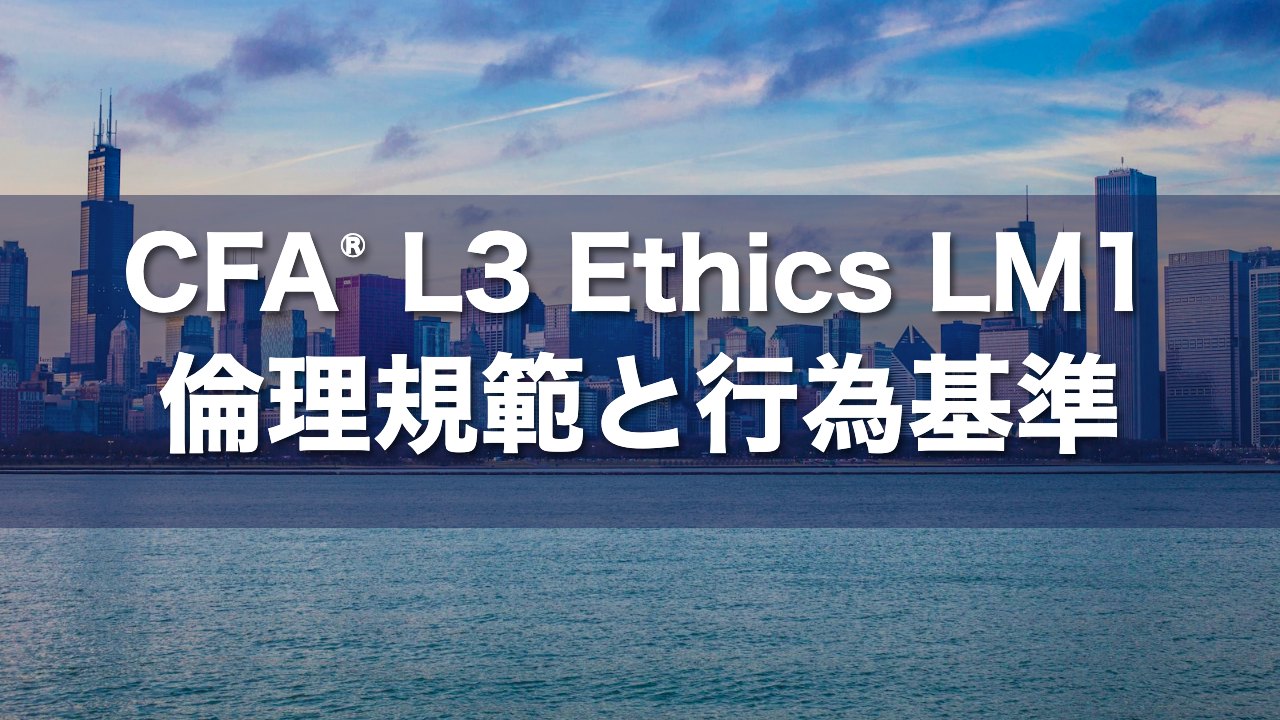 CFA L3 Ethics LM1 倫理規範と行為基準の要点解説