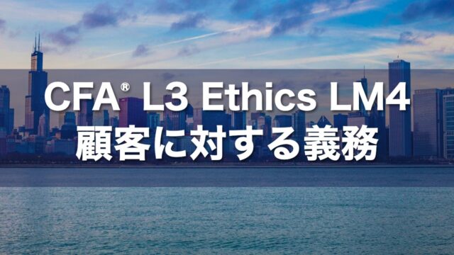 CFA L3 Ethics LM4 顧客に対する義務の要点解説