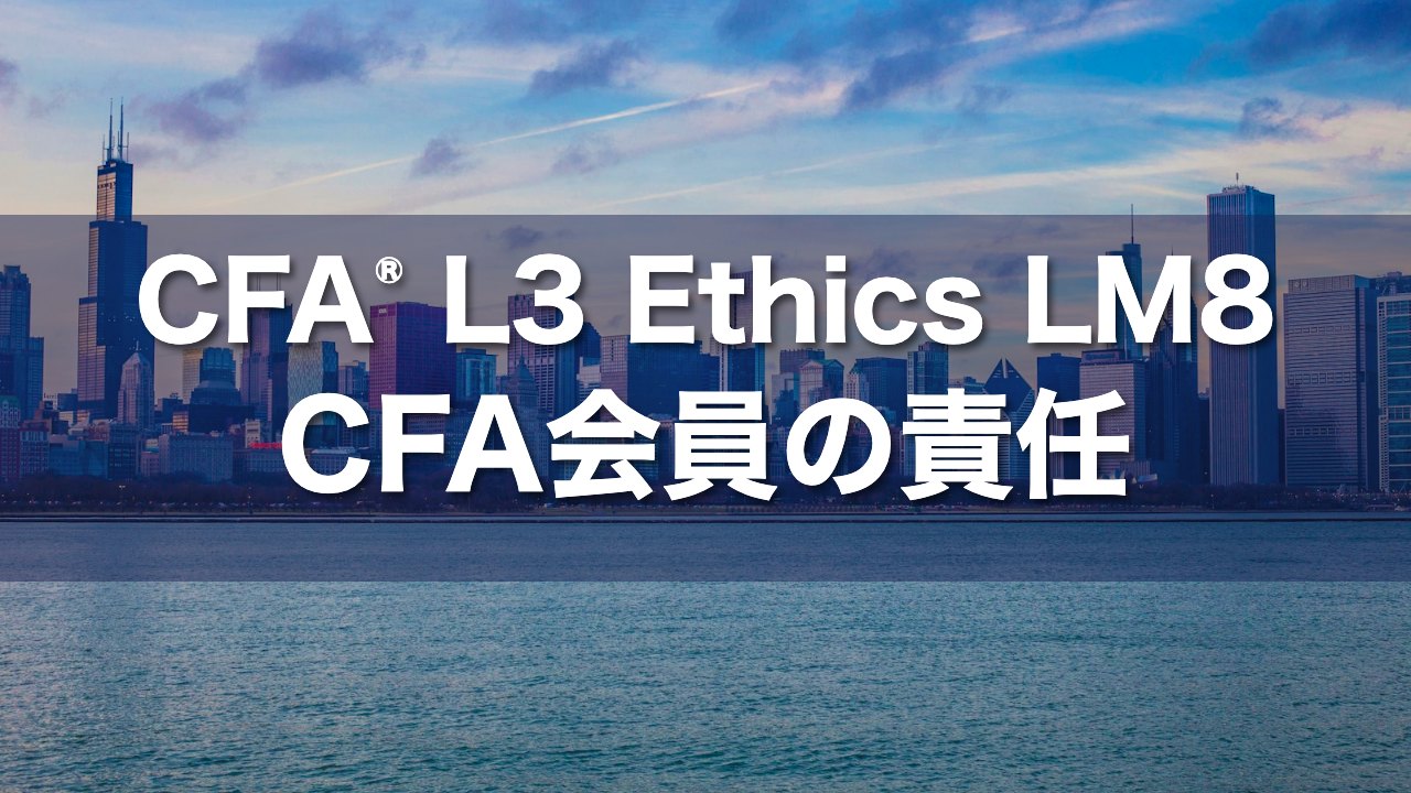 CFA L3 Ethics LM8 CFA会員の責任の要点解説
