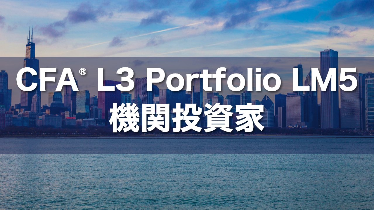CFA L3 Portfolio LM5 機関投資家の要点解説