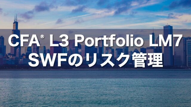CFA L3 Portfolio LM7 SWFのリスク管理の要点解説
