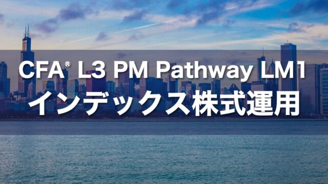 CFA L3 PM Pathway LM1 インデックス株式運用の要点解説