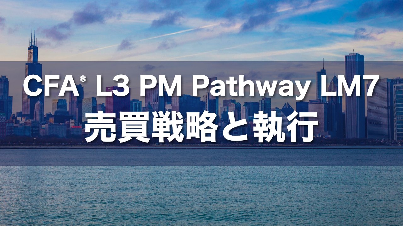 CFA L3 PM Pathway LM7 売買戦略と執行の要点解説