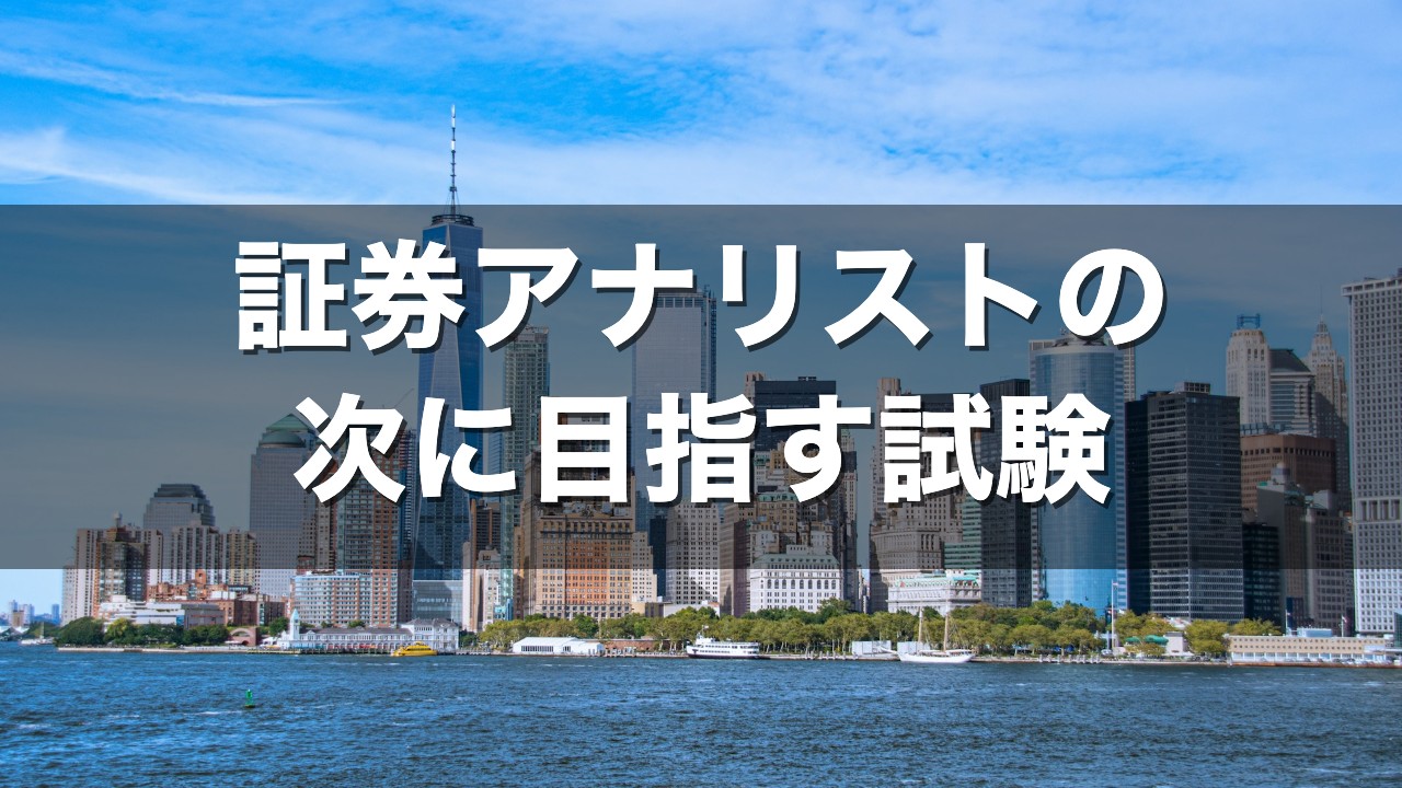 証券アナリストの次に目指す試験