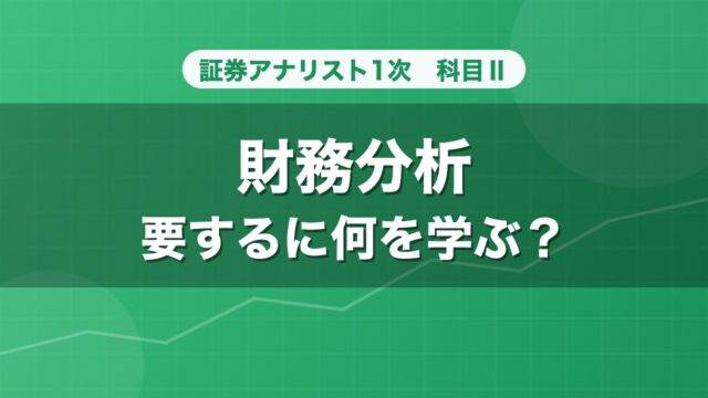 証券アナリスト1次 財務分析 要するに何を学ぶ？