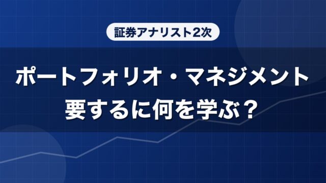 証券アナリスト2次 ポートフォリオ・マネジメント 要するに何を学ぶ？