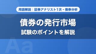 債券の発行市場｜用語解説 証券アナリスト1次・債券分析