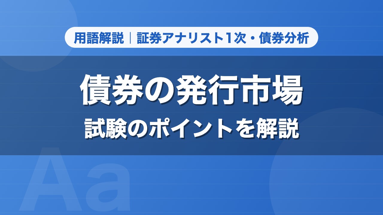 債券の発行市場｜用語解説 証券アナリスト1次・債券分析