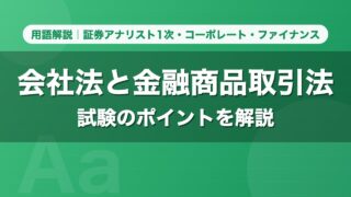 会社法と金融商品取引法｜用語解説 証券アナリスト1次・コーポレート・ファイナンス