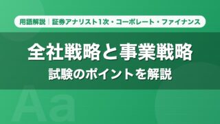全社戦略と事業戦略｜用語解説 証券アナリスト1次・コーポレート・ファイナンス