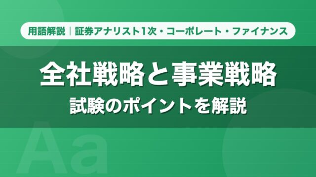 全社戦略と事業戦略｜用語解説 証券アナリスト1次・コーポレート・ファイナンス