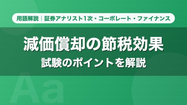減価償却の節税効果｜用語解説 証券アナリスト1次・コーポレート・ファイナンス