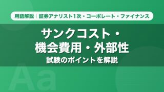 サンクコスト・機会費用・外部性｜用語解説 証券アナリスト1次・コーポレート・ファイナンス