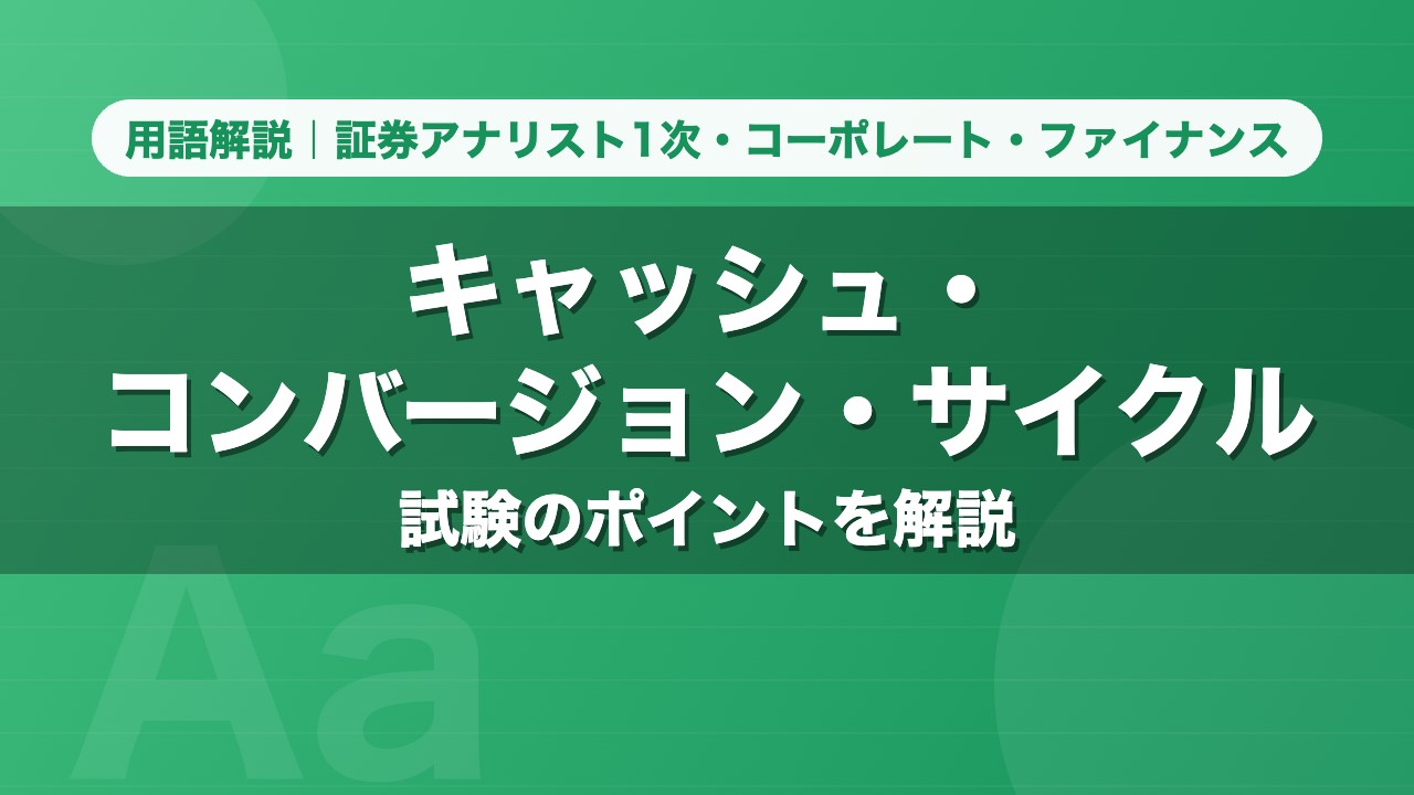 キャッシュ・コンバージョン・サイクル｜用語解説 証券アナリスト1次・コーポレート・ファイナンス