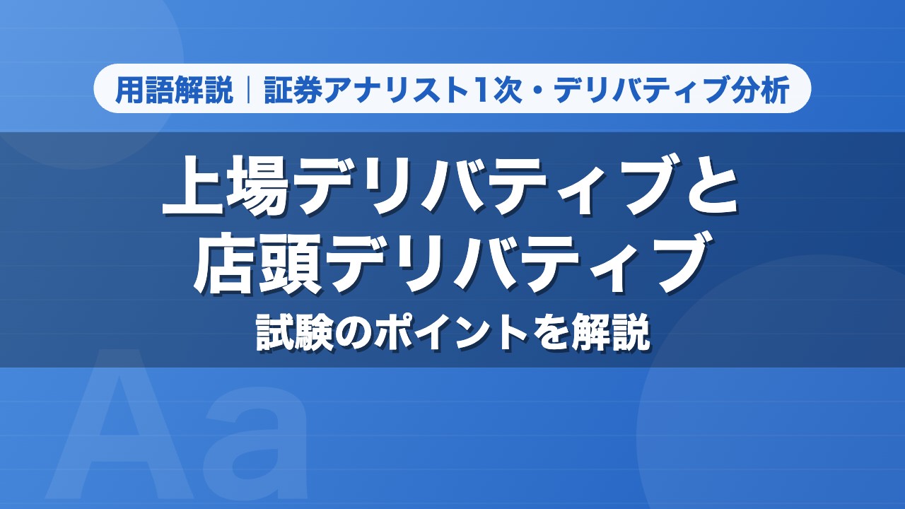上場デリバティブと店頭デリバティブ｜用語解説 証券アナリスト1次・デリバティブ分析
