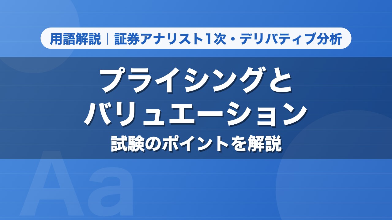 プライシングとバリュエーション｜用語解説 証券アナリスト1次・デリバティブ分析