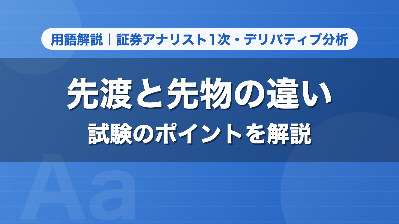 先渡と先物の違い｜用語解説 証券アナリスト1次・デリバティブ分析