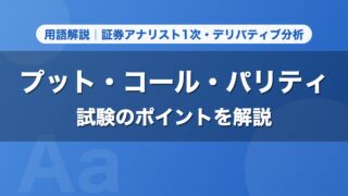 プット・コール・パリティ｜用語解説 証券アナリスト1次・デリバティブ分析