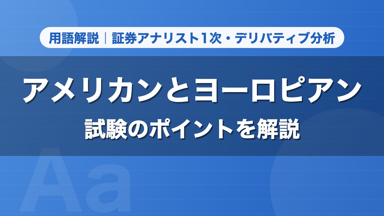 アメリカンとヨーロピアン｜用語解説 証券アナリスト1次・デリバティブ分析