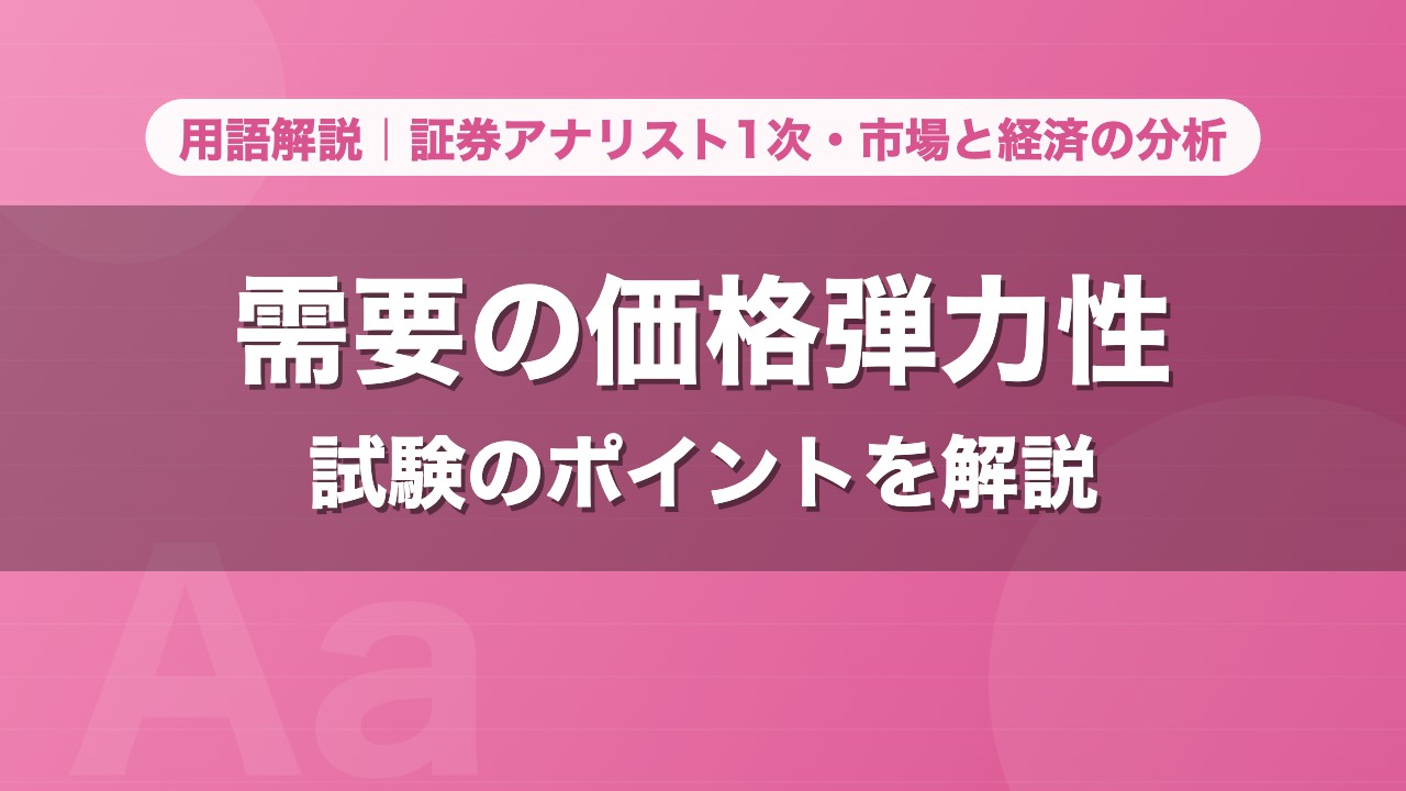 需要の価格弾力性｜用語解説 証券アナリスト1次・市場と経済の分析