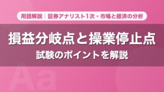 損益分岐点と操業停止点｜用語解説 証券アナリスト1次・市場と経済の分析