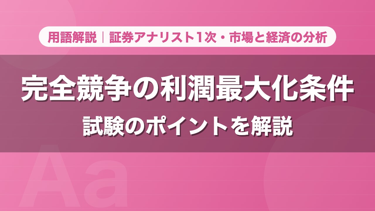 完全競争の利潤最大化条件｜用語解説 証券アナリスト1次・市場と経済の分析