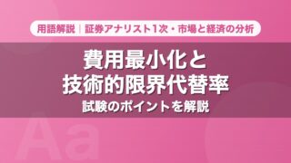 費用最小化と技術的限界代替率｜用語解説 証券アナリスト1次・市場と経済の分析