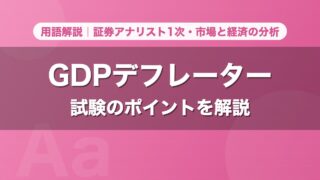 GDPデフレーター｜用語解説 証券アナリスト1次・市場と経済の分析