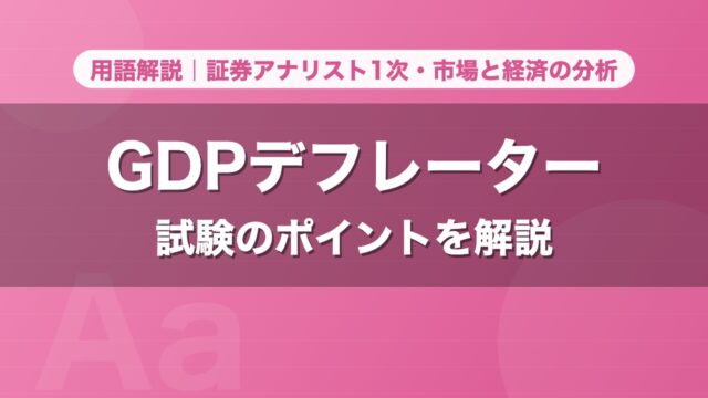 GDPデフレーター｜用語解説 証券アナリスト1次・市場と経済の分析