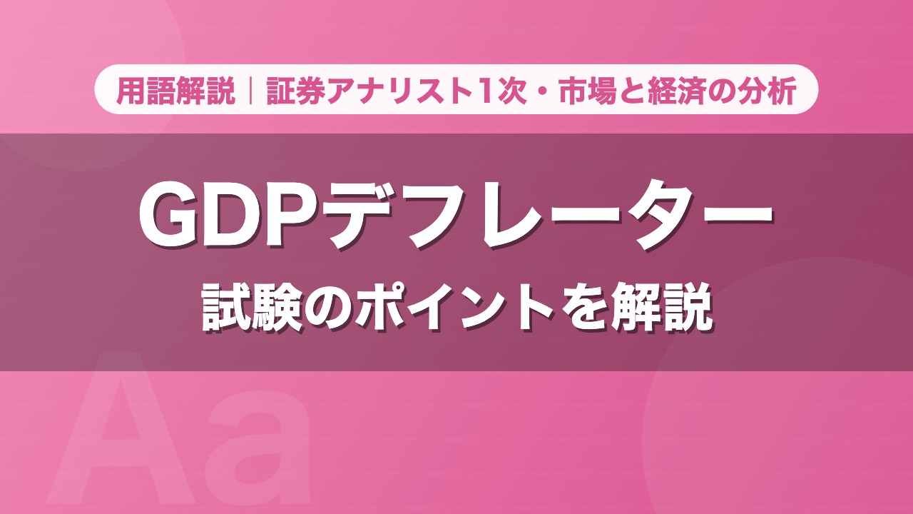 GDPデフレーター｜用語解説 証券アナリスト1次・市場と経済の分析