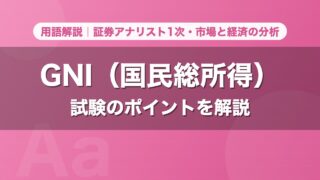GNI（国民総所得）｜用語解説 証券アナリスト1次・市場と経済の分析