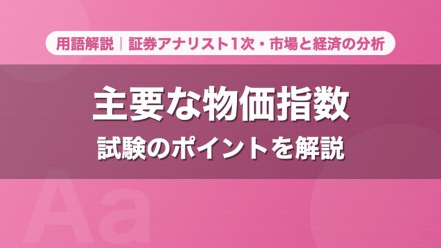 主要な物価指数｜用語解説 証券アナリスト1次・市場と経済の分析