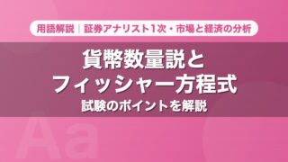 貨幣数量説とフィッシャー方程式｜用語解説 証券アナリスト1次・市場と経済の分析